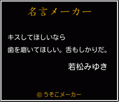 若松みゆきの名言 キスしてほしいなら 歯を磨いてほしい 舌もしかりだ