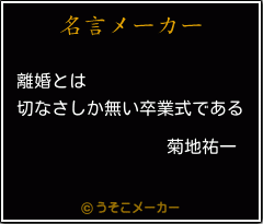 菊地祐一の名言 離婚とは 切なさしか無い卒業式である