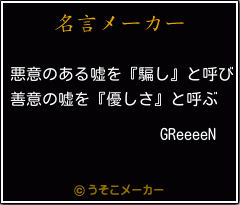 Greeeenの名言 悪意のある嘘を 騙し と呼び 善意の嘘を 優しさ と呼ぶ