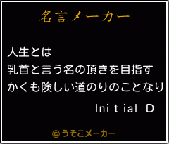 Iniｔial ｄの名言 人生とは 乳首と言う名の頂きを目指す かくも険しい道のりのことなり