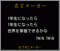 TWIN TWINの名言メーカー結果