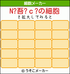 N?吾?ｃ?の細胞メーカー結果