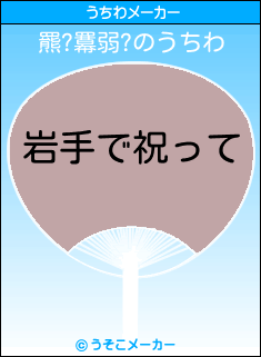 羆?羃弱?のうちわメーカー結果