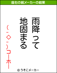 (-◇-)コーホーの座右の銘メーカー結果