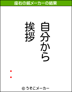 Ķҥの座右の銘メーカー結果