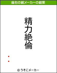 ȥ͡の座右の銘メーカー結果