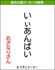 おざなりさんの座右の銘メーカー結果