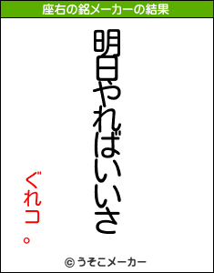 ぐれコ。の座右の銘メーカー結果