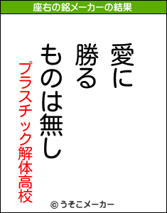 プラスチック解体高校の座右の銘は 愛に勝るものは無し