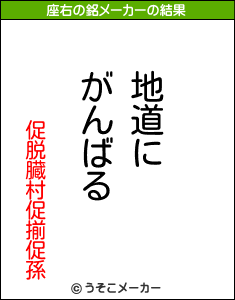 促脱臓村促揃促孫の座右の銘メーカー結果