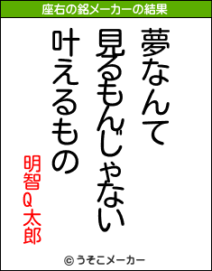 明智q太郎の座右の銘は 夢なんて見るもんじゃない叶えるもの