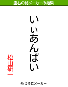 松山研一の座右の銘メーカー結果