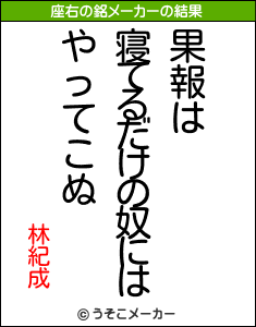 林紀成の座右の銘は 果報は寝てるだけの奴にはやってこぬ