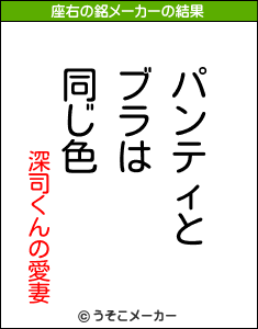 深司くんの愛妻の座右の銘メーカー結果