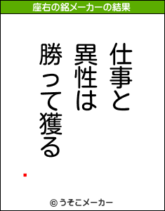 褤の座右の銘メーカー結果