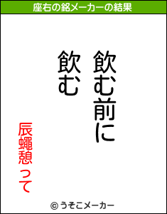 辰蠅憩っての座右の銘メーカー結果